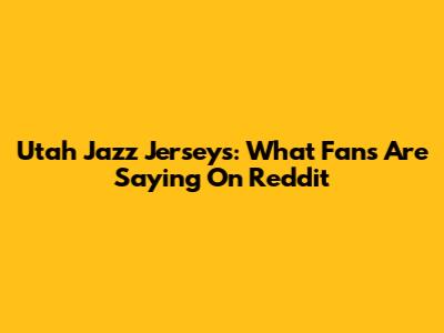 Utah Jazz Jerseys: What Fans Are Saying On Reddit