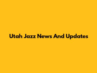 Utah Jazz News And Updates
