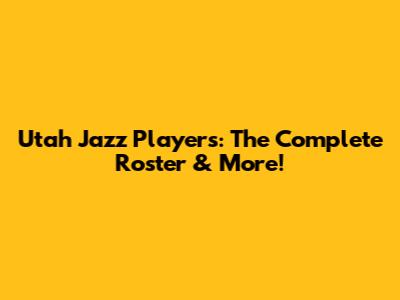 Utah Jazz Players: The Complete Roster & More!