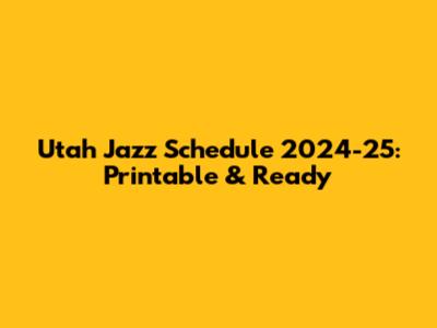 Utah Jazz Schedule 2024-25: Printable & Ready