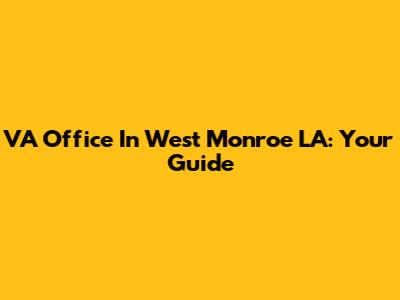 VA Office In West Monroe LA: Your Guide