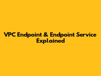 VPC Endpoint & Endpoint Service Explained
