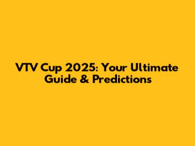 VTV Cup 2025: Your Ultimate Guide & Predictions