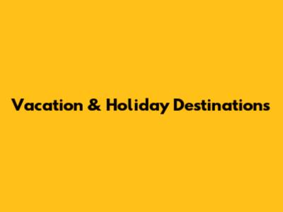 Vacation & Holiday Destinations