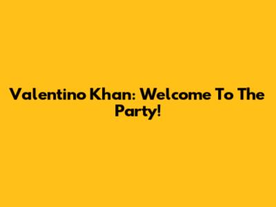 Valentino Khan: Welcome To The Party!