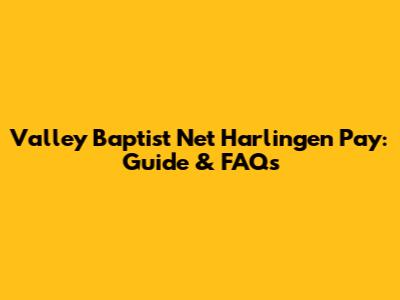 Valley Baptist Net Harlingen Pay: Guide & FAQs