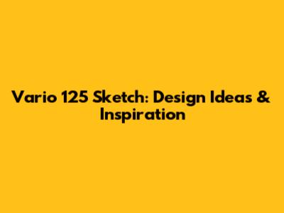 Vario 125 Sketch: Design Ideas & Inspiration
