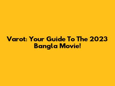 Varot: Your Guide To The 2023 Bangla Movie!