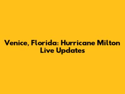 Venice, Florida: Hurricane Milton Live Updates