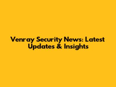 Venray Security News: Latest Updates & Insights