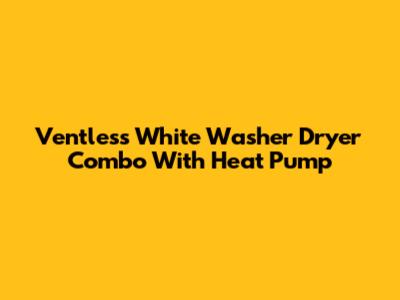 Ventless White Washer Dryer Combo With Heat Pump