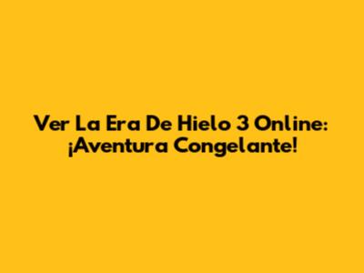 Ver La Era De Hielo 3 Online: ¡Aventura Congelante!