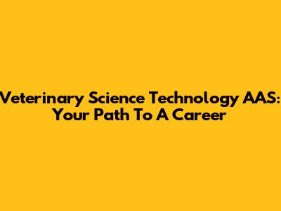 Veterinary Science Technology AAS: Your Path To A Career