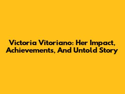 Victoria Vitoriano: Her Impact, Achievements, And Untold Story