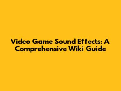 Video Game Sound Effects: A Comprehensive Wiki Guide