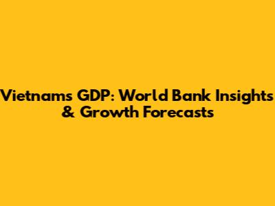 Vietnam's GDP: World Bank Insights & Growth Forecasts