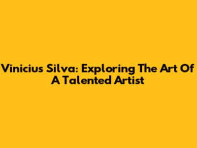 Vinicius Silva: Exploring The Art Of A Talented Artist