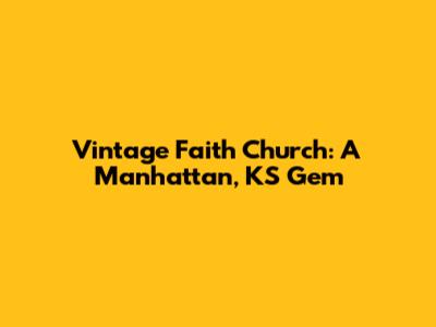 Vintage Faith Church: A Manhattan, KS Gem