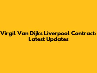 Virgil Van Dijk's Liverpool Contract: Latest Updates