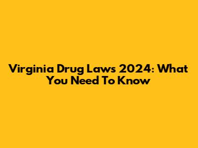 Virginia Drug Laws 2024: What You Need To Know