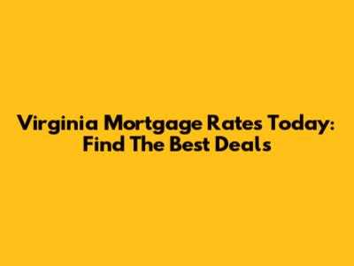 Virginia Mortgage Rates Today: Find The Best Deals