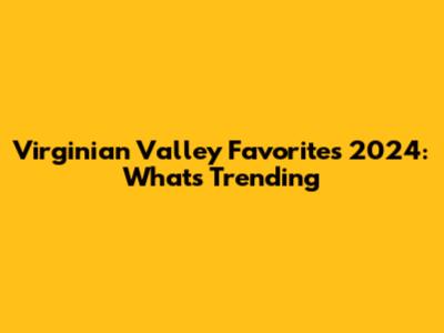 Virginian Valley Favorites 2024: What's Trending