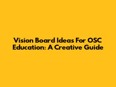 Vision Board Ideas For OSC Education: A Creative Guide