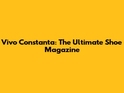 Vivo Constanta: The Ultimate Shoe Magazine