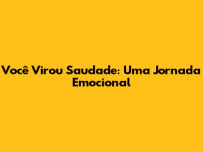 Você Virou Saudade: Uma Jornada Emocional