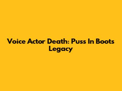 Voice Actor Death: Puss In Boots' Legacy