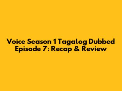 Voice Season 1 Tagalog Dubbed Episode 7: Recap & Review