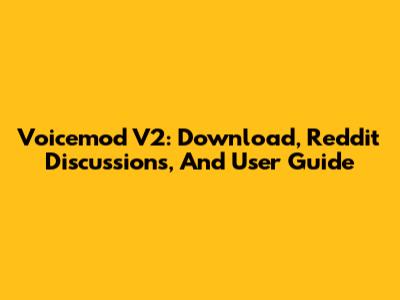 Voicemod V2: Download, Reddit Discussions, And User Guide