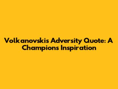 Volkanovski's Adversity Quote: A Champion's Inspiration