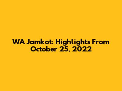 WA Jamkot: Highlights From October 25, 2022