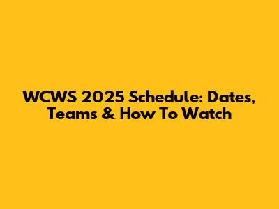 WCWS 2025 Schedule: Dates, Teams & How To Watch