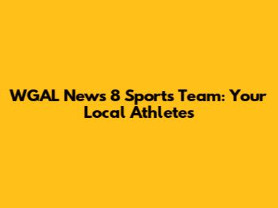 WGAL News 8 Sports Team: Your Local Athletes