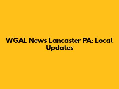 WGAL News Lancaster PA: Local Updates