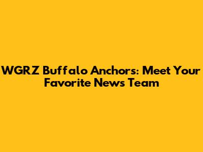 WGRZ Buffalo Anchors: Meet Your Favorite News Team