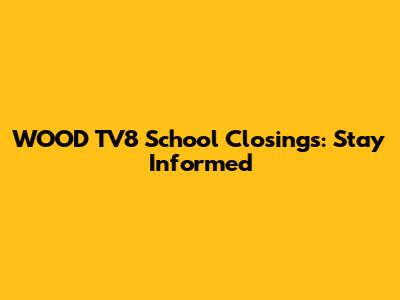 WOOD TV8 School Closings: Stay Informed