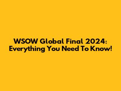 WSOW Global Final 2024: Everything You Need To Know!