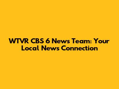 WTVR CBS 6 News Team: Your Local News Connection