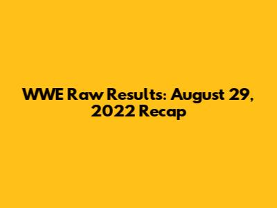 WWE Raw Results: August 29, 2022 Recap