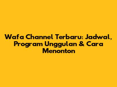 Wafa Channel Terbaru: Jadwal, Program Unggulan & Cara Menonton