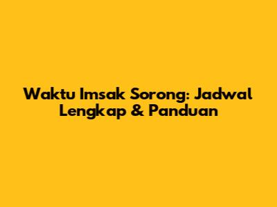 Waktu Imsak Sorong: Jadwal Lengkap & Panduan