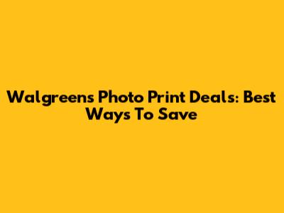 Walgreens Photo Print Deals: Best Ways To Save