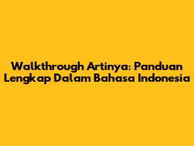 Walkthrough Artinya: Panduan Lengkap Dalam Bahasa Indonesia