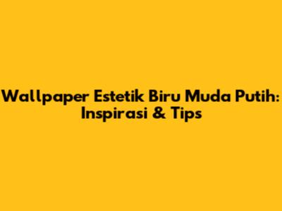 Wallpaper Estetik Biru Muda Putih: Inspirasi & Tips