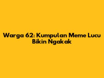 Warga 62: Kumpulan Meme Lucu Bikin Ngakak