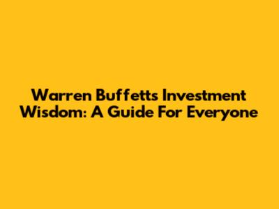 Warren Buffett's Investment Wisdom: A Guide For Everyone