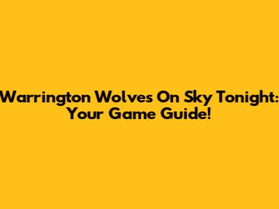 Warrington Wolves On Sky Tonight: Your Game Guide!
